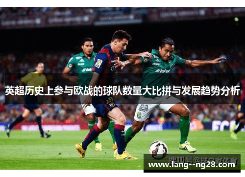 英超历史上参与欧战的球队数量大比拼与发展趋势分析