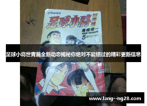足球小将世青篇全新动态揭秘你绝对不能错过的精彩更新信息
