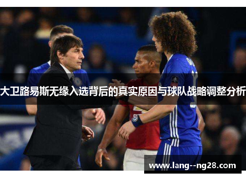 大卫路易斯无缘入选背后的真实原因与球队战略调整分析 大卫路易斯无缘入选背后的真实原因与球队战略调整分析