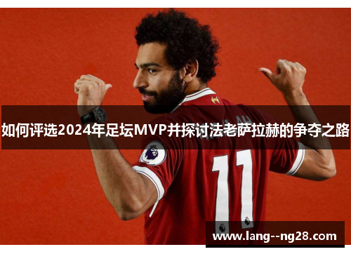 如何评选2024年足坛MVP并探讨法老萨拉赫的争夺之路