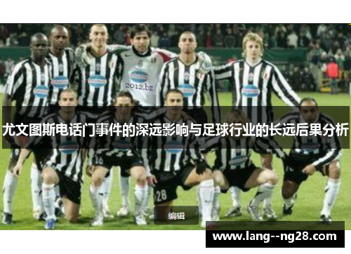 尤文图斯电话门事件的深远影响与足球行业的长远后果分析