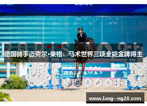 德国骑手迈克尔·荣格：马术世界三项全能金牌得主