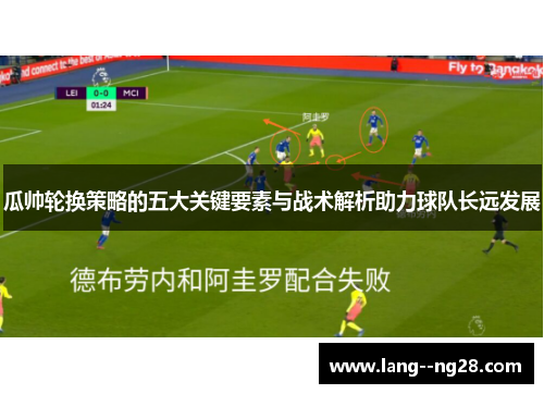 瓜帅轮换策略的五大关键要素与战术解析助力球队长远发展