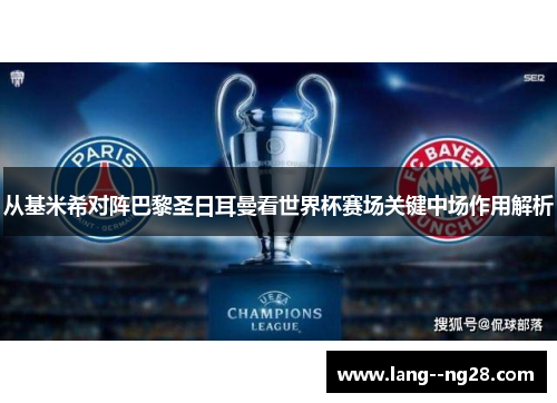 从基米希对阵巴黎圣日耳曼看世界杯赛场关键中场作用解析 从基米希对阵巴黎圣日耳曼看世界杯赛场关键中场作用解析