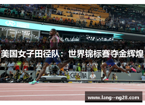 美国女子田径队：世界锦标赛夺金辉煌