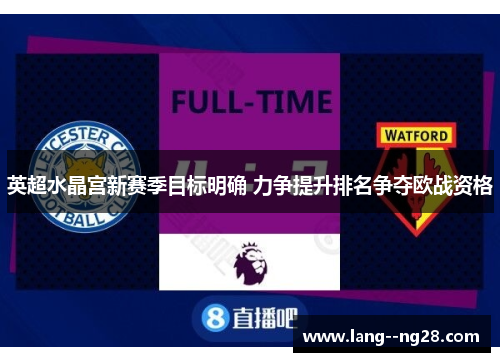 英超水晶宫新赛季目标明确 力争提升排名争夺欧战资格