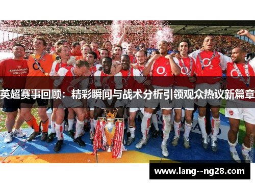 英超赛事回顾：精彩瞬间与战术分析引领观众热议新篇章
