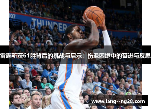 雷霆斩获61胜背后的挑战与启示：伤退困境中的奋进与反思