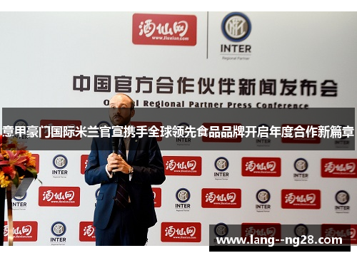 意甲豪门国际米兰官宣携手全球领先食品品牌开启年度合作新篇章
