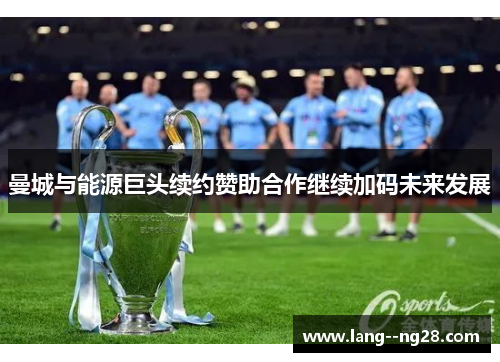 曼城与能源巨头续约赞助合作继续加码未来发展